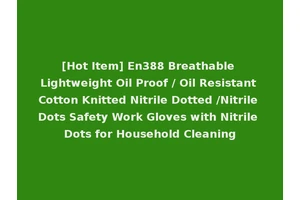 [Hot Item] En388 Breathable Lightweight Oil Proof / Oil Resistant Cotton Knitted Nitrile Dotted /Nitrile Dots Safety Work Gloves with Nitrile Dots for Household Cleaning