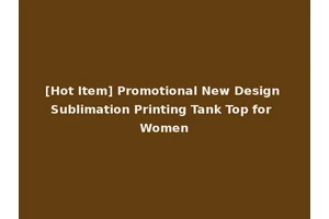[Hot Item] Promotional New Design Sublimation Printing Tank Top for Women
