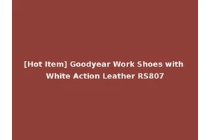 [Hot Item] Goodyear Work Shoes with White Action Leather RS807