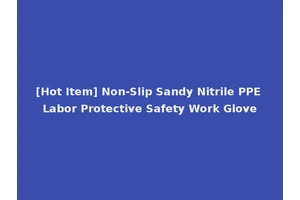 [Hot Item] Non-Slip Sandy Nitrile PPE Labor Protective Safety Work Glove