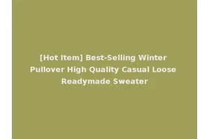 [Hot Item] Best-Selling Winter Pullover High Quality Casual Loose Readymade Sweater