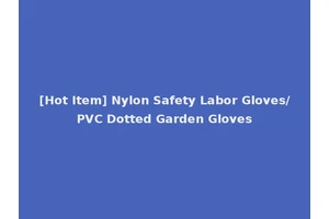 [Hot Item] Nylon Safety Labor Gloves/PVC Dotted Garden Gloves