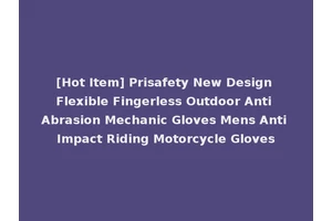 [Hot Item] Prisafety New Design Flexible Fingerless Outdoor Anti Abrasion Mechanic Gloves Mens Anti Impact Riding Motorcycle Gloves