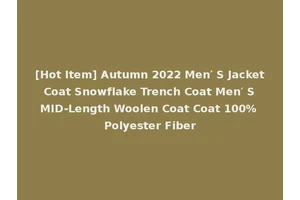 [Hot Item] Autumn 2022 Men′ S Jacket Coat Snowflake Trench Coat Men′ S MID-Length Woolen Coat Coat 100% Polyester Fiber