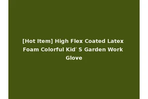 [Hot Item] High Flex Coated Latex Foam Colorful Kid′ S Garden Work Glove