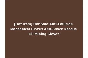 [Hot Item] Hot Sale Anti-Collision Mechanical Gloves Anti-Shock Rescue Oil Mining Gloves