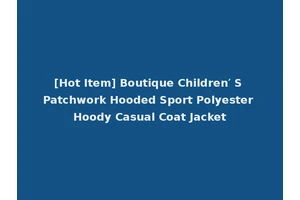 [Hot Item] Boutique Children′ S Patchwork Hooded Sport Polyester Hoody Casual Coat Jacket