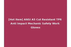 [Hot Item] ANSI A5 Cut Resistant TPR Anti Impact Mechanic Safety Work Gloves