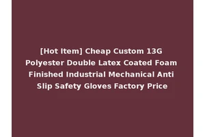 [Hot Item] Cheap Custom 13G Polyester Double Latex Coated Foam Finished Industrial Mechanical Anti Slip Safety Gloves Factory Price