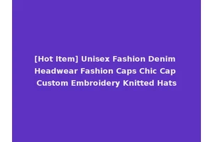 [Hot Item] Unisex Fashion Denim Headwear Fashion Caps Chic Cap Custom Embroidery Knitted Hats