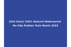 [Hot Item] 100% Natural Waterproof No-Slip Rubber Rain Boots 2022