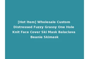 [Hot Item] Wholesale Custom Distressed Fuzzy Grassy One Hole Knit Face Cover Ski Mask Balaclava Beanie Skimask