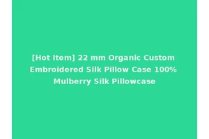 [Hot Item] 22 mm Organic Custom Embroidered Silk Pillow Case 100% Mulberry Silk Pillowcase