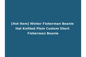 [Hot Item] Winter Fisherman Beanie Hat Knitted Plain Custom Short Fisherman Beanie
