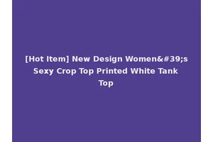[Hot Item] New Design Women's Sexy Crop Top Printed White Tank Top