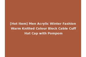 [Hot Item] Men Acrylic Winter Fashion Warm Knitted Colour Block Cable Cuff Hat Cap with Pompom