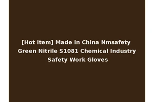 [Hot Item] Made in China Nmsafety Green Nitrile S1081 Chemical Industry Safety Work Gloves