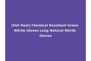 [Hot Item] Chemical Resistant Green Nitrile Gloves Long Natural Nitrile Gloves