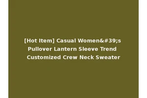 [Hot Item] Casual Women's Pullover Lantern Sleeve Trend Customized Crew Neck Sweater