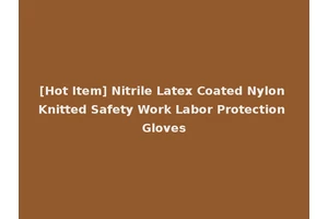 [Hot Item] Nitrile Latex Coated Nylon Knitted Safety Work Labor Protection Gloves