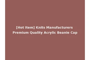 [Hot Item] Knits Manufacturers Premium Quality Acrylic Beanie Cap