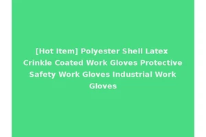 [Hot Item] Polyester Shell Latex Crinkle Coated Work Gloves Protective Safety Work Gloves Industrial Work Gloves