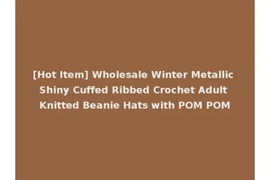 [Hot Item] Wholesale Winter Metallic Shiny Cuffed Ribbed Crochet Adult Knitted Beanie Hats with POM POM