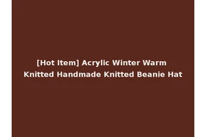 [Hot Item] Acrylic Winter Warm Knitted Handmade Knitted Beanie Hat