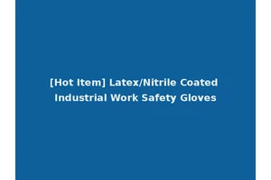 [Hot Item] Latex/Nitrile Coated Industrial Work Safety Gloves