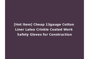 [Hot Item] Cheap 13gauge Cotton Liner Latex Crinkle Coated Work Safety Gloves for Construction