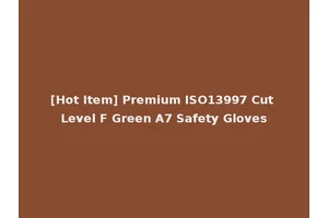 [Hot Item] Premium ISO13997 Cut Level F Green A7 Safety Gloves