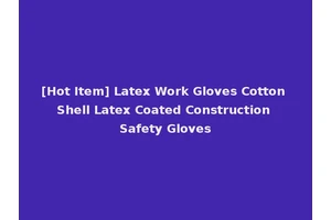 [Hot Item] Latex Work Gloves Cotton Shell Latex Coated Construction Safety Gloves