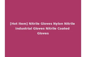 [Hot Item] Nitrile Gloves Nylon Nitrile Industrial Gloves Nitrile Coated Gloves