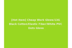 [Hot Item] Cheap Work Glove/13G Black Cotton/Elastic Fiber/White PVC Dots Glove