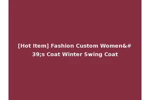 [Hot Item] Fashion Custom Women's Coat Winter Swing Coat