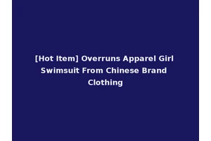 [Hot Item] Overruns Apparel Girl Swimsuit From Chinese Brand Clothing