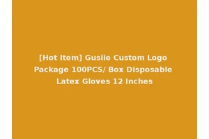 [Hot Item] Gusiie Custom Logo Package 100PCS/ Box Disposable Latex Gloves 12 Inches