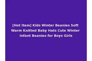 [Hot Item] Kids Winter Beanies Soft Warm Knitted Baby Hats Cute Winter Infant Beanies for Boys Girls