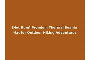 [Hot Item] Premium Thermal Beanie Hat for Outdoor Hiking Adventures