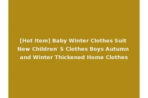 [Hot Item] Baby Winter Clothes Suit New Children′ S Clothes Boys Autumn and Winter Thickened Home Clothes