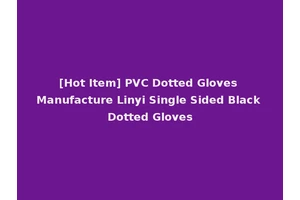 [Hot Item] PVC Dotted Gloves Manufacture Linyi Single Sided Black Dotted Gloves