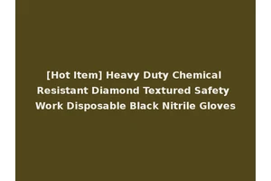 [Hot Item] Heavy Duty Chemical Resistant Diamond Textured Safety Work Disposable Black Nitrile Gloves