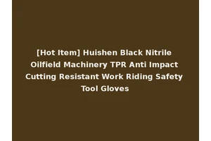 [Hot Item] Huishen Black Nitrile Oilfield Machinery TPR Anti Impact Cutting Resistant Work Riding Safety Tool Gloves