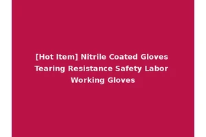 [Hot Item] Nitrile Coated Gloves Tearing Resistance Safety Labor Working Gloves