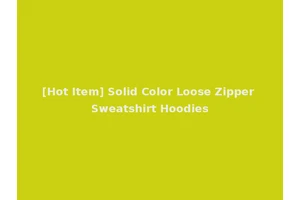 [Hot Item] Solid Color Loose Zipper Sweatshirt Hoodies