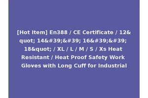 [Hot Item] En388 / CE Certificate / 12" 14'' 16'' 18" / XL / L / M / S / Xs Heat Resistant / Heat Proof Safety Work Gloves with Long Cuff for Industrial
