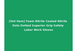 [Hot Item] Foam Nitrile Coated Nitrile Dots Dotted Superior Grip Safety Labor Work Gloves