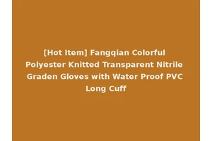[Hot Item] Fangqian Colorful Polyester Knitted Transparent Nitrile Graden Gloves with Water Proof PVC Long Cuff