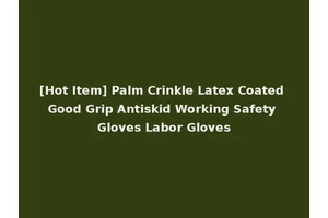 [Hot Item] Palm Crinkle Latex Coated Good Grip Antiskid Working Safety Gloves Labor Gloves