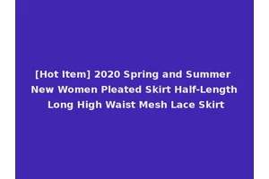 [Hot Item] 2020 Spring and Summer New Women Pleated Skirt Half-Length Long High Waist Mesh Lace Skirt